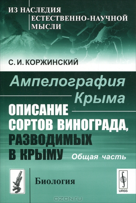 С. И. Коржинский / Ампелография Крыма. Описание сортов винограда, разводимых в Крыму. Общая часть / Вниманию читателей предлагается книга выдающегося русского ...