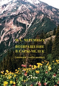 М. А. Черемных / Возвращение в Сары-Челек (записки геоботаника) / Ботанико-географические, экологические, исторические и ...