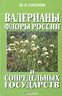 Ю. Н. Горбунов / Валерианы флоры России и сопредельных государств. Морфология, систематика, перспективы использования / В монографии обобщены данные по изучению 34 видов рода валериана, ...