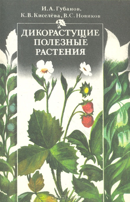 И. А. Губанов, К. В. Киселёва, В. С. Новиков / Дикорастущие полезные растения / Книга представляет научно-популярную сводку о растениях ...