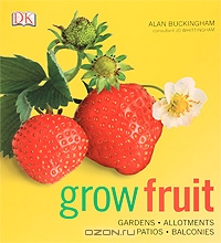 Alan Buckingham / Grow Fruit / It’s easy to grow your own fruit, no matter how little space you have. Grow Fruit offers foolproof, step by step ...