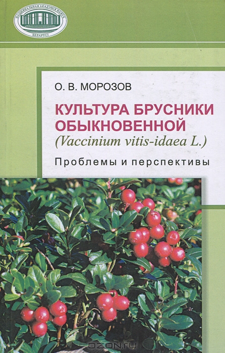 О. В. Морозов / Культура брусники обыкновенной (Vaccinium vitis-idaea L.). Проблемы и перспективы / В книге представлены результаты многолетнего комплексного ...