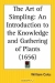 The Art of Simpling: An Introduction to the Knowledge and Gathering of Plants The Art of Simpling: An Introduction to the Knowledge and Gathering of Plants / Book Description1656. Where the definitions, divisions, places, descriptions, differences, names, virtues, times of flourishing and gathering, uses, temperatures, signatures and appropriations of plants are methodically laid down. Whereunto is added, a discovery of the lesser world. Partial Contents